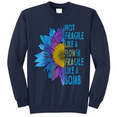 Feminist Sunflower, Not Fragile Like A Flower Fragile Like A Bomb Tall Sweatshirt