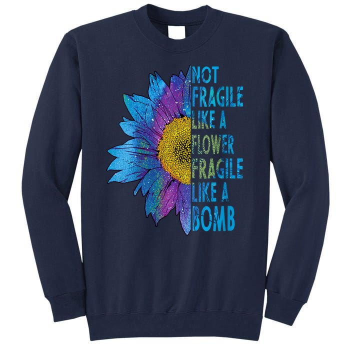 Feminist Sunflower, Not Fragile Like A Flower Fragile Like A Bomb Tall Sweatshirt