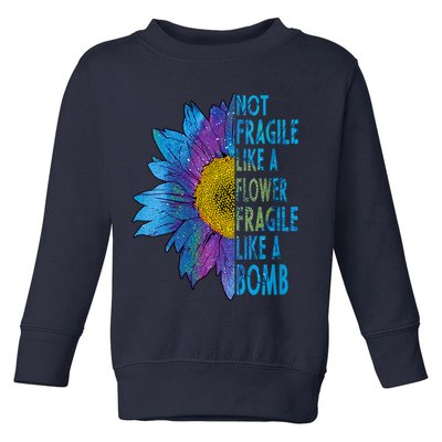 Feminist Sunflower, Not Fragile Like A Flower Fragile Like A Bomb Toddler Sweatshirt