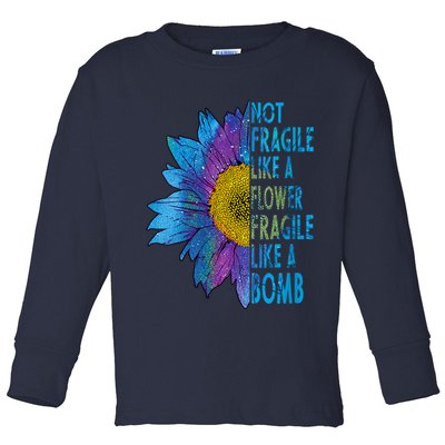 Feminist Sunflower, Not Fragile Like A Flower Fragile Like A Bomb Toddler Long Sleeve Shirt