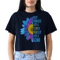 Feminist Sunflower, Not Fragile Like A Flower Fragile Like A Bomb Crop Top