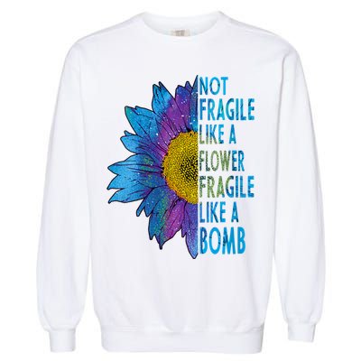 Feminist Sunflower, Not Fragile Like A Flower Fragile Like A Bomb Garment-Dyed Sweatshirt