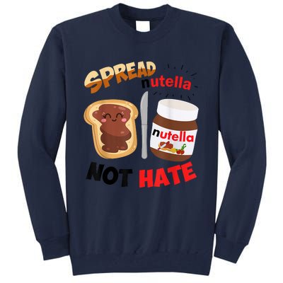 Funny Spread Nutella Not Hate Apparel Tall Sweatshirt