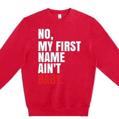 Funny Saying No My First Name Aint Baby Premium Crewneck Sweatshirt