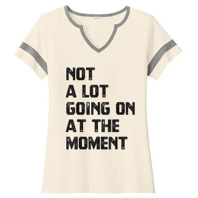 Funny Sarcastic Not A Lot Going On At The Moment Ladies Halftime Notch Neck Tee