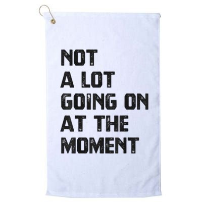 Funny Sarcastic Not A Lot Going On At The Moment Platinum Collection Golf Towel