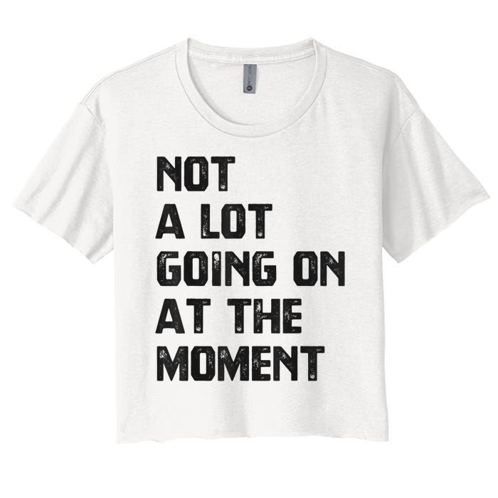 Funny Sarcastic Not A Lot Going On At The Moment Women's Crop Top Tee