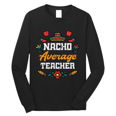 Funny Saying Nacho Average Teacher Humor Mexican Long Sleeve Shirt