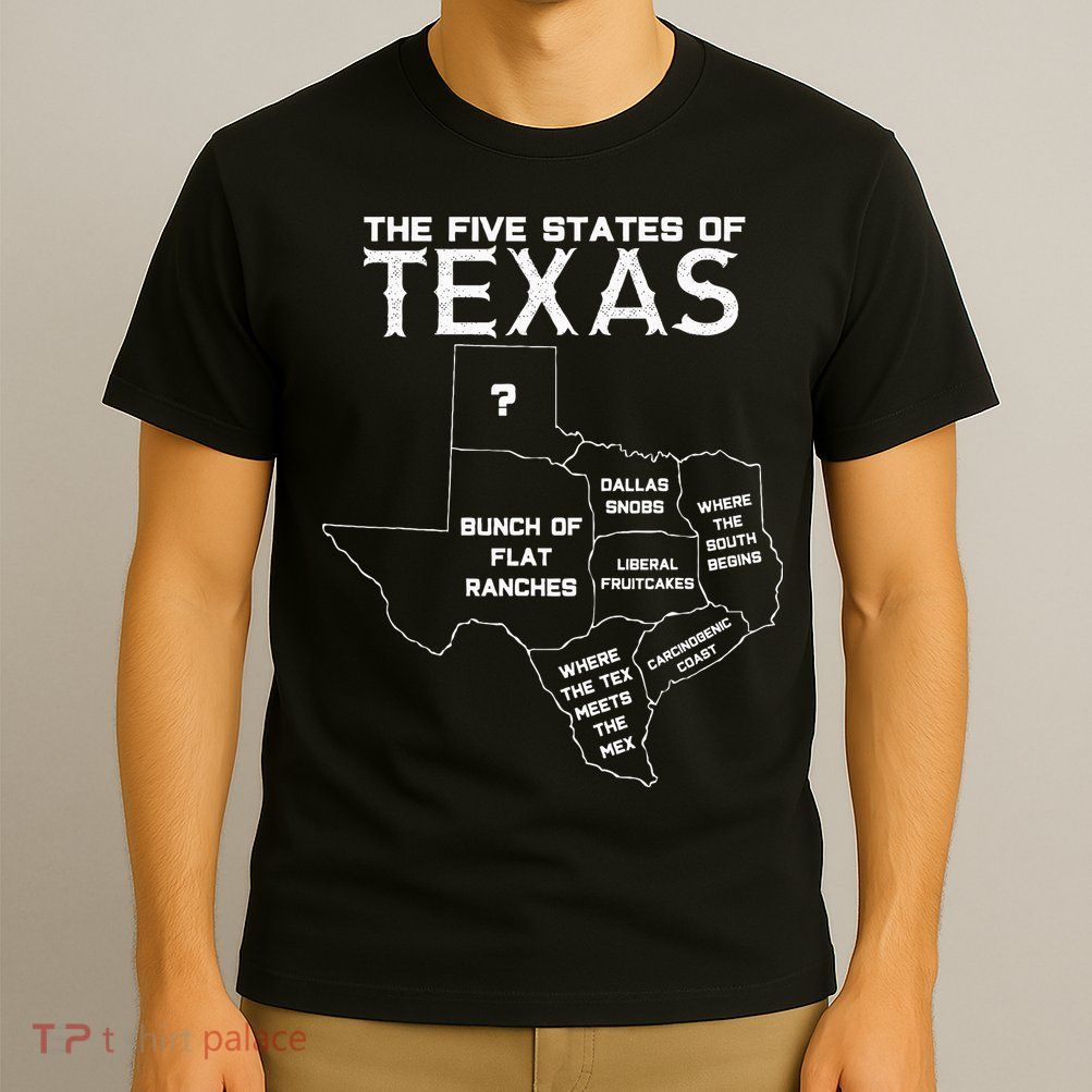 Five States Of Texas Funny Maps Of Dallas Houston Austin T-Shirt