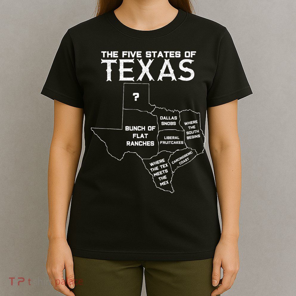 Five States Of Texas Funny Maps Of Dallas Houston Austin T-Shirt