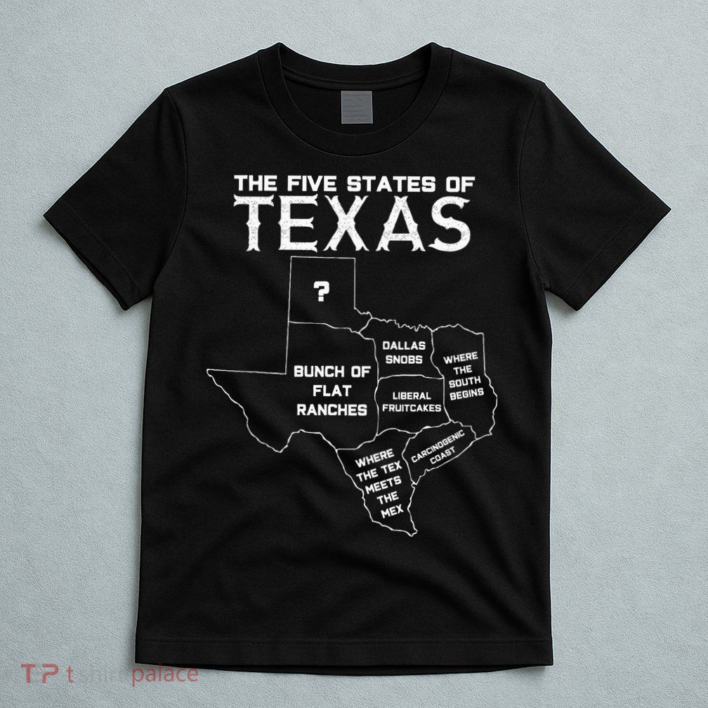 Five States Of Texas Funny Maps Of Dallas Houston Austin T-Shirt