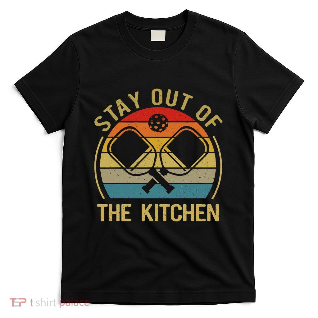 Funny Stay Out Of The Kitchen Pickleball Dad Mom T-Shirt