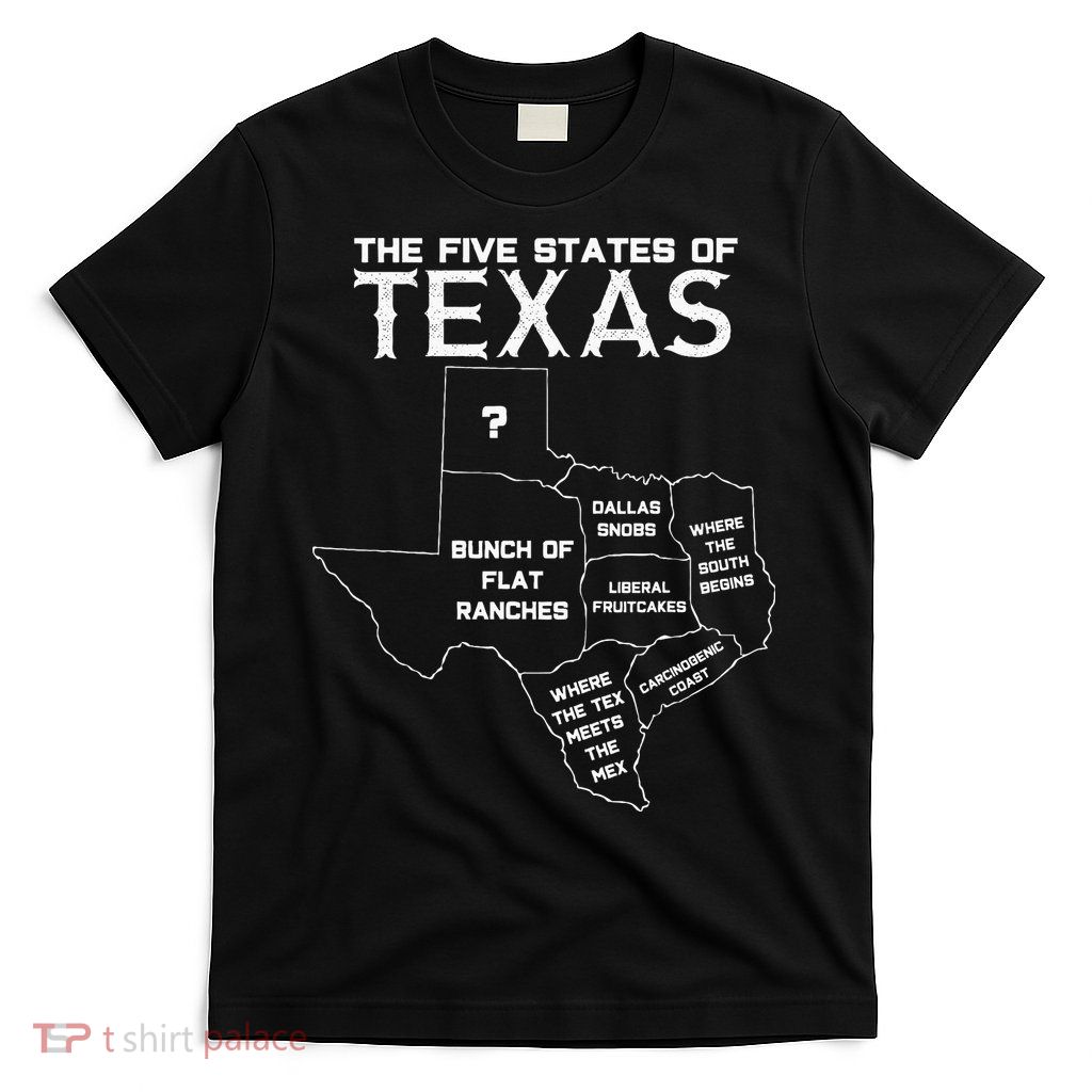 Five States Of Texas Funny Maps Of Dallas Houston Austin T-Shirt