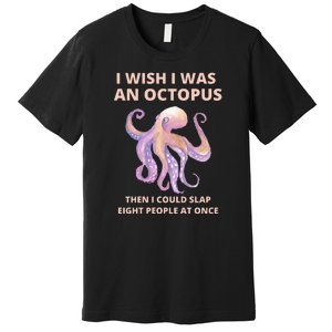 Funny Sarcastic Octopus Gift Premium T-Shirt