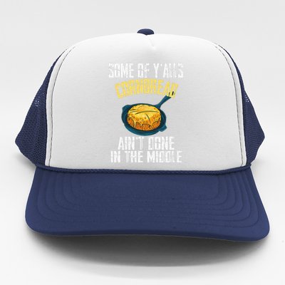 Funny Some Of YAlls Cornbread AinT Done In The Middle Trucker Hat