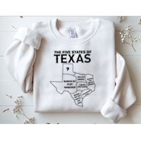 Five States Of Texas Funny Maps Of Dallas Houston Austin Sweatshirt
