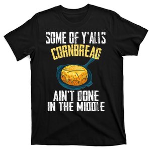 Funny Some Of YAlls Cornbread AinT Done In The Middle T-Shirt