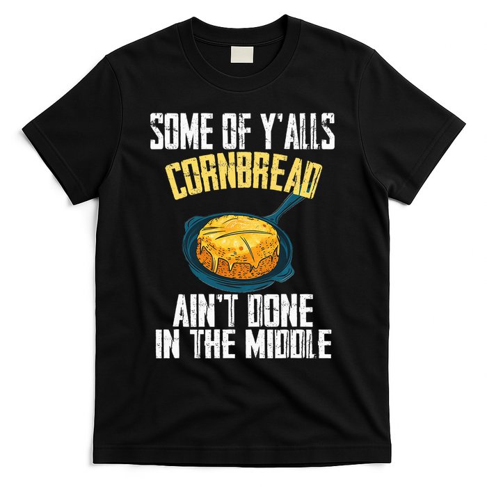 Funny Some Of YAlls Cornbread AinT Done In The Middle T-Shirt