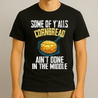 Funny Some Of YAlls Cornbread AinT Done In The Middle T-Shirt