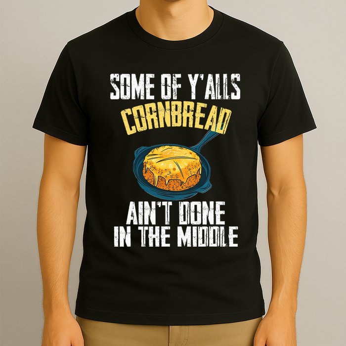 Funny Some Of YAlls Cornbread AinT Done In The Middle T-Shirt