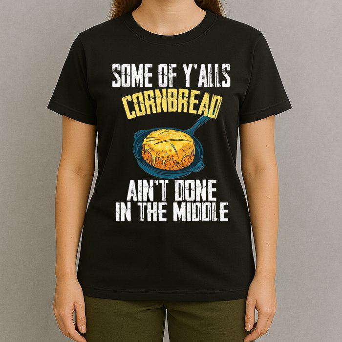 Funny Some Of YAlls Cornbread AinT Done In The Middle T-Shirt