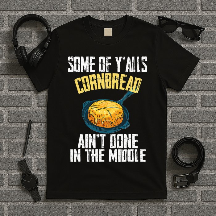 Funny Some Of YAlls Cornbread AinT Done In The Middle T-Shirt