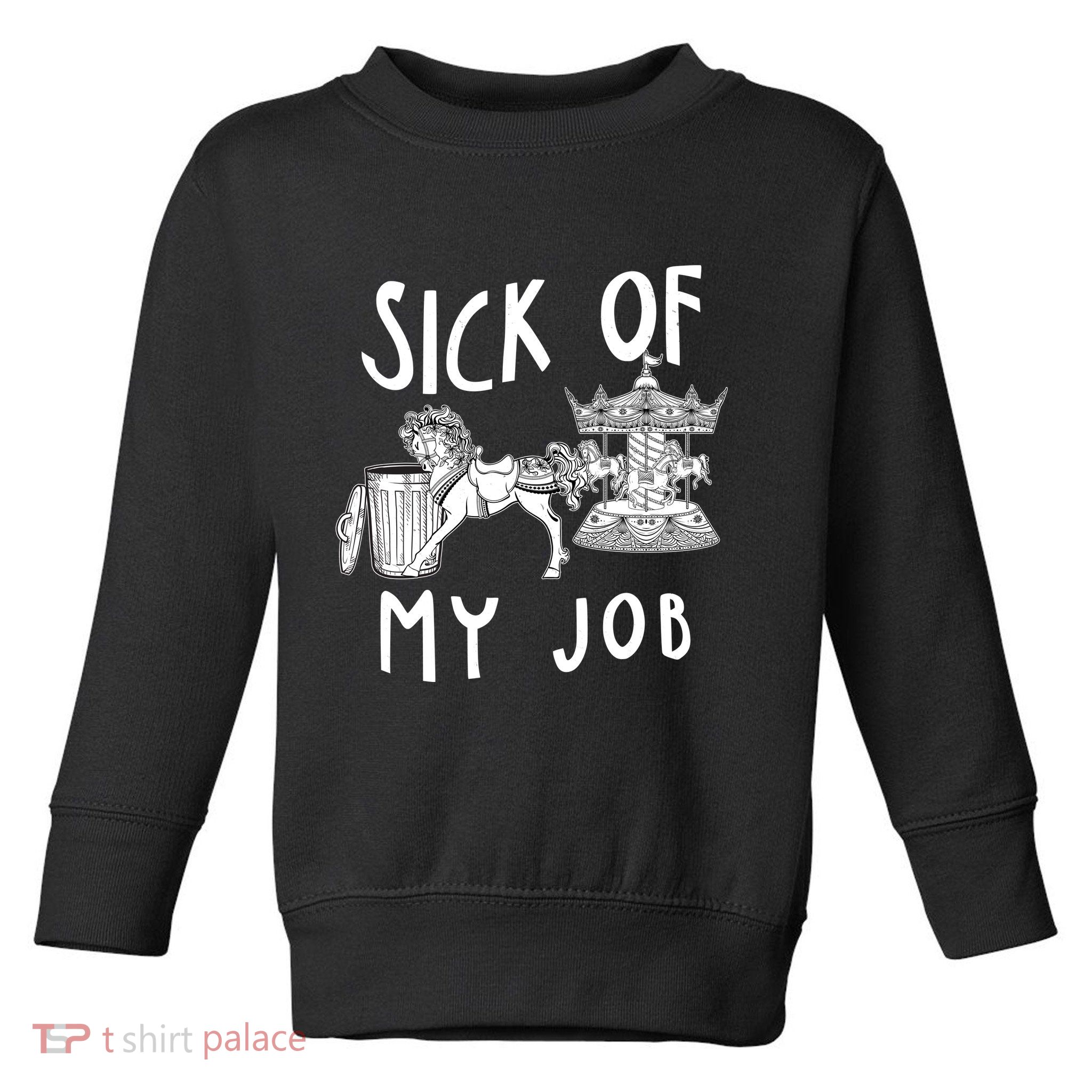 Funny Sick Of My Job Toddler Sweatshirt