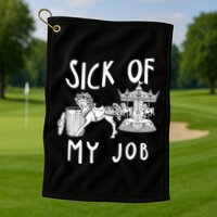 Funny Sick Of My Job Golf Towel