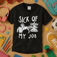 Funny Sick Of My Job Kids T-Shirt