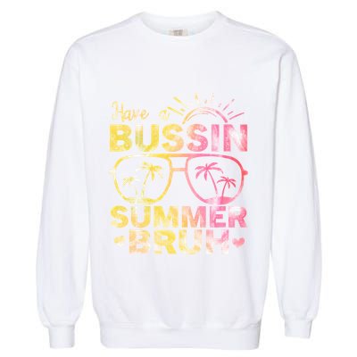 Funny Summer Out Of School Quote Have A Bussin Summer Bruh Cool Gift Garment-Dyed Sweatshirt