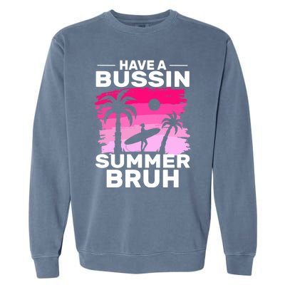 Funny Summer Out Of School Quote Have A Bussin Summer Bruh Gift Garment-Dyed Sweatshirt