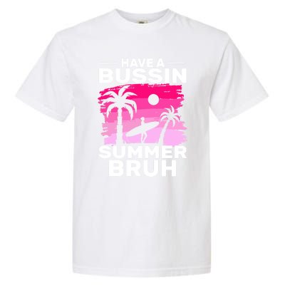 Funny Summer Out Of School Quote Have A Bussin Summer Bruh Gift Garment-Dyed Heavyweight T-Shirt