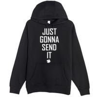 Funny Saint Patrick's Day Just Gonna Send It Premium Pullover Hoodie