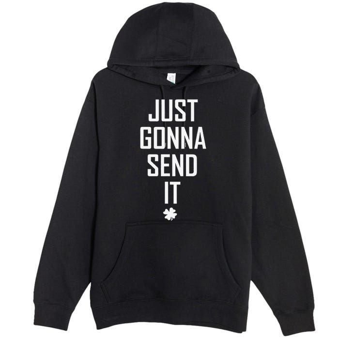 Funny Saint Patrick's Day Just Gonna Send It Premium Pullover Hoodie