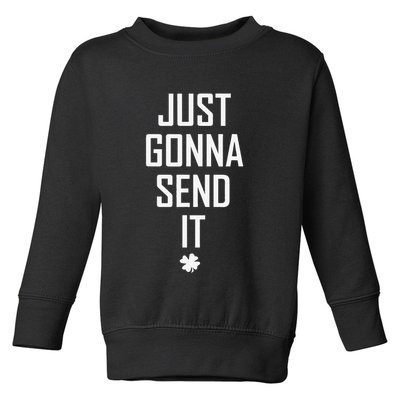 Funny Saint Patrick's Day Just Gonna Send It Toddler Sweatshirt