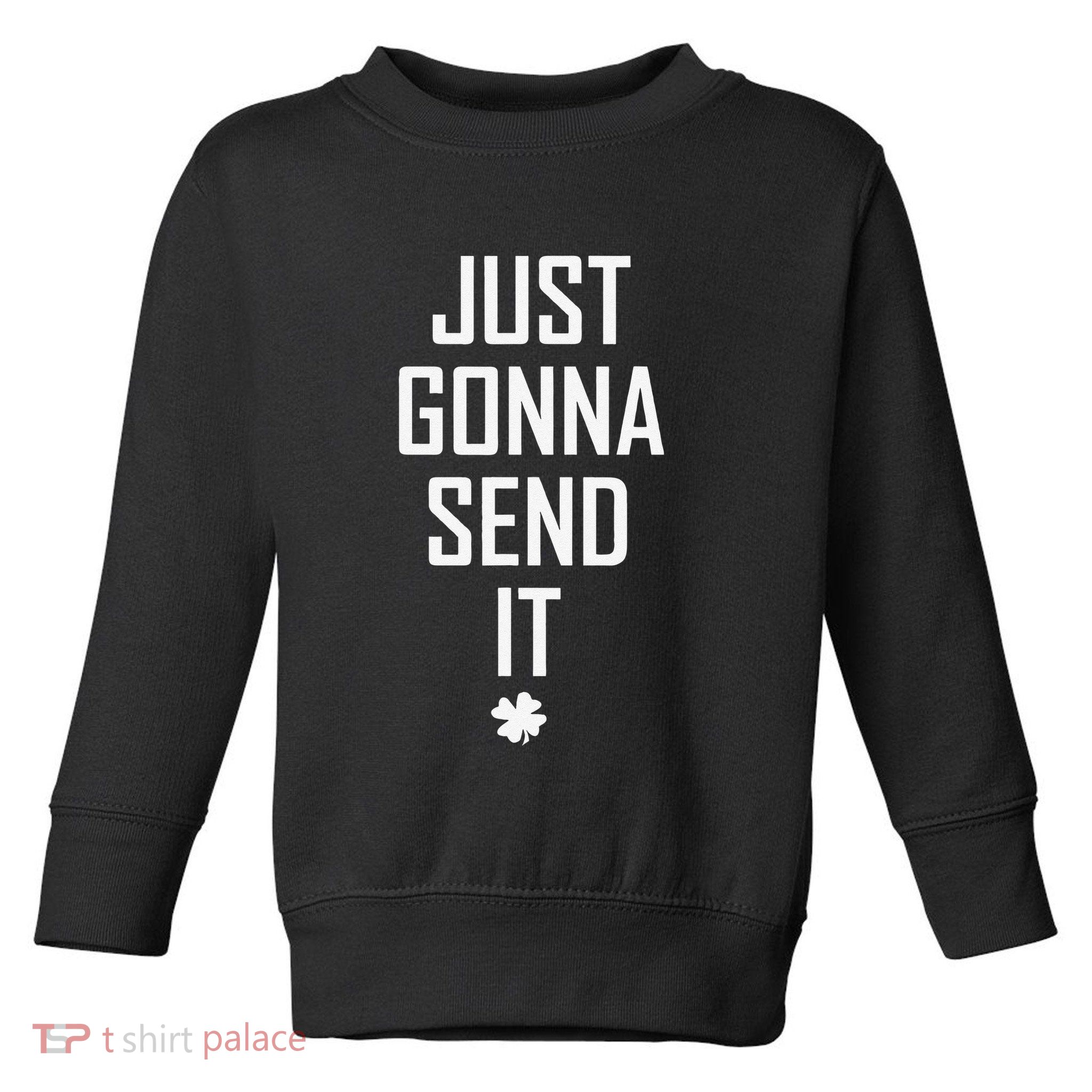 Funny Saint Patrick's Day Just Gonna Send It Toddler Sweatshirt