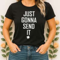 Funny Saint Patrick's Day Just Gonna Send It Womens T-Shirt
