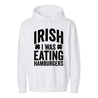 Funny St Patricks Day Irish I Was Eating Hamburgers Joke Gift Garment-Dyed Fleece Hoodie