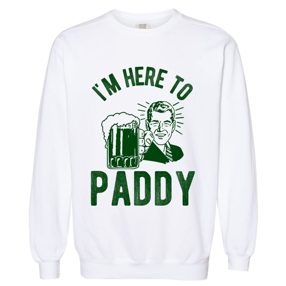 Funny St Patrick's Day Im Here To Paddy St Pats Gift Garment-Dyed Sweatshirt