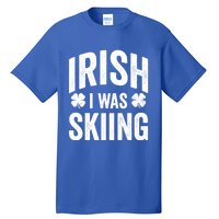 Funny St Patricks Day Irish I Was Skiing Joke Skier Skis Funny Gift Tall T-Shirt