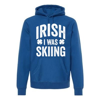 Funny St Patricks Day Irish I Was Skiing Joke Skier Skis Funny Gift Premium Hoodie