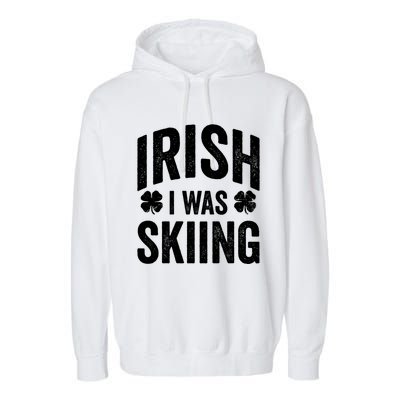 Funny St Patricks Day Irish I Was Skiing Joke Skier Skis Funny Gift Garment-Dyed Fleece Hoodie