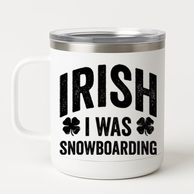 Funny St Patricks Day Irish I Was Snowboarding Joke Snowing Gift 12 oz Stainless Steel Tumbler Cup