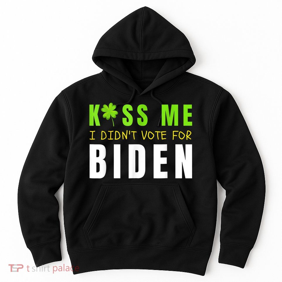 Funny St Patty's Day Kiss Me I Didn't Vote For Biden Hoodie