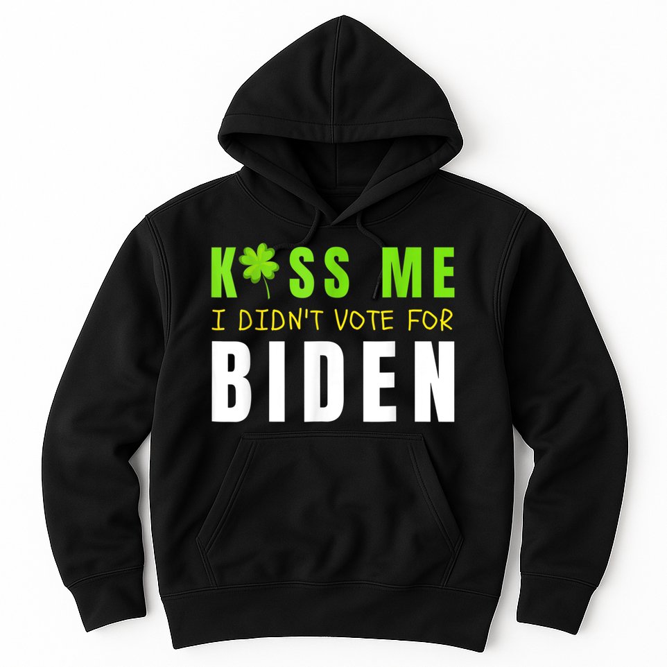 Funny St Patty's Day Kiss Me I Didn't Vote For Biden Hoodie