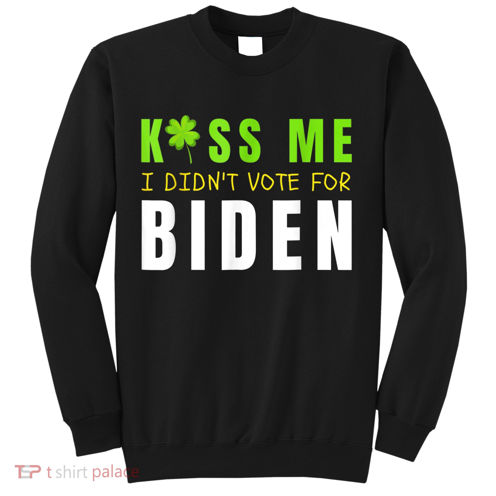 Funny St Patty's Day Kiss Me I Didn't Vote For Biden Sweatshirt