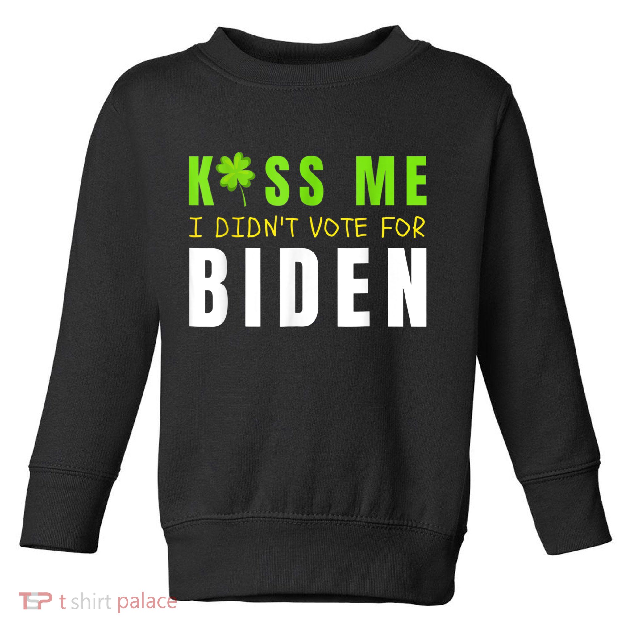 Funny St Patty's Day Kiss Me I Didn't Vote For Biden Toddler Sweatshirt