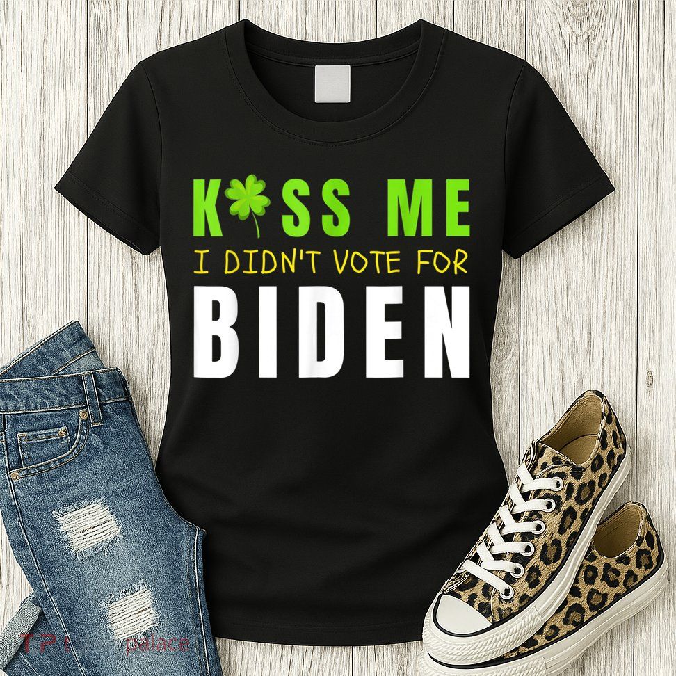 Funny St Patty's Day Kiss Me I Didn't Vote For Biden Womens T-Shirt