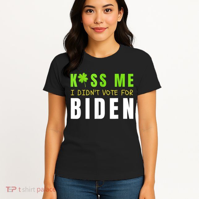 Funny St Patty's Day Kiss Me I Didn't Vote For Biden Womens T-Shirt