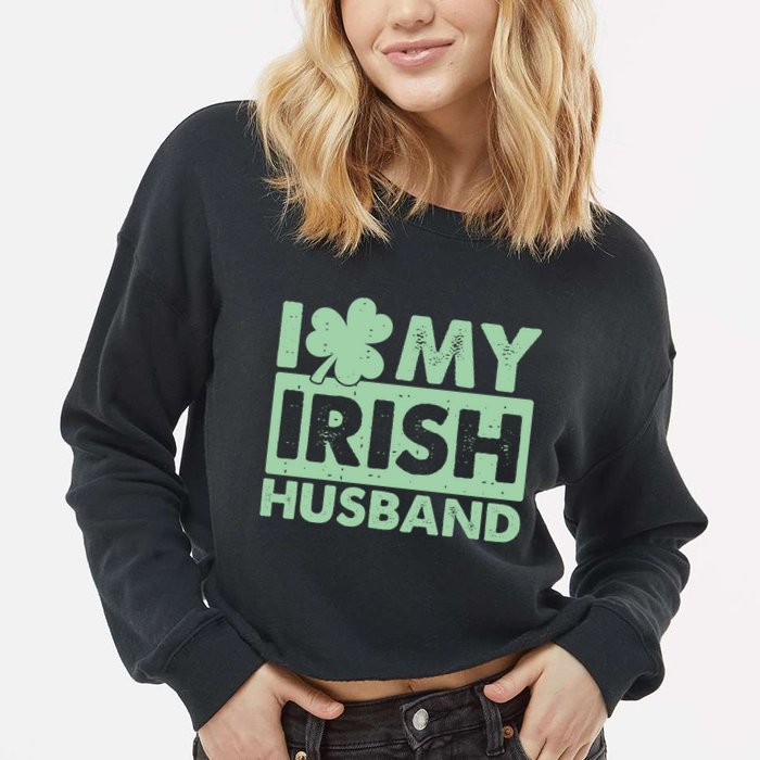 Funny St Patrick's Day I Love My Irish Husband Lucky Shamrock Clover Cropped Pullover Crew